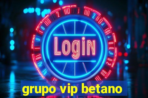 grupo vip betano